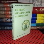 El Reino De Araucanía Y Patagonia - Armando Braun Menéndez - mic